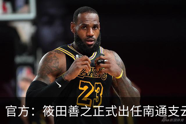 官方：筱田善之正式出任南通支云一线队主教练
